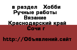  в раздел : Хобби. Ручные работы » Вязание . Краснодарский край,Сочи г.